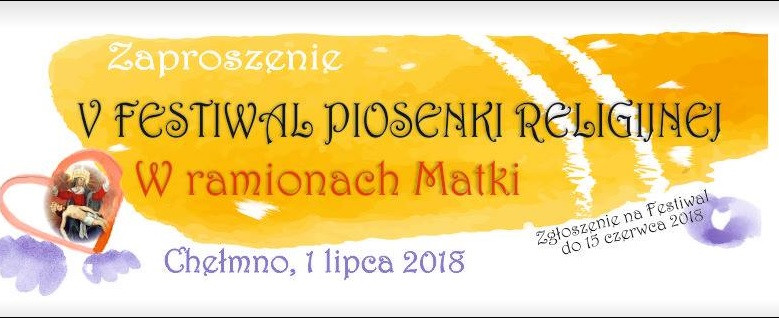 1 lipca - V Festiwal Piosenki Religijnej - Chełmno 2018: ?W ramionach Matki?