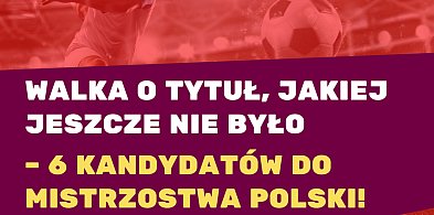 Walka o tytuł, jakiej jeszcze nie było – 6 kandydatów do mistrzostwa Polski!-81655