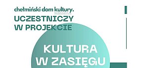 Chełmiński Dom Kultury uczestniczy w projekcie...