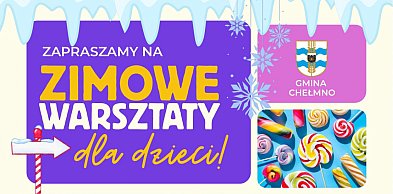 Zimowe warsztaty dla dzieci w Gminie Chełmno!