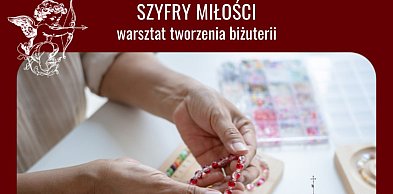 Szyfry miłości - walentynkowy warsztat tworzenia biżuterii