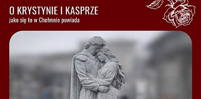 O Krystynie i Kasprze jako się to w Chełmnie powiada