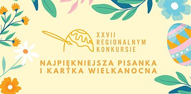 XXVII Regionalny Konkurs „Najpiękniejsza Pisanka i Kartka Wielkanocna”