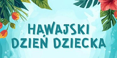 Już za miesiąc Hawajski Dzień Dziecka | 31.05.26 r.