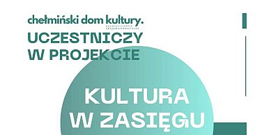 Chełmiński Dom Kultury uczestniczy w projekcie „Kultura w zasięgu 3.0”