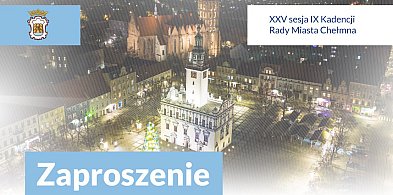 Dzisiaj XXV sesja Rady Miasta Chełmna