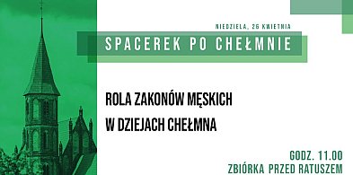 Spacerek po Chełmnie / Rola zakonów męskich w dziejach Chełmna