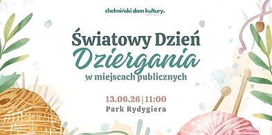 Światowy Dzień Dziergania w Miejscach Publicznych w Chełmnie