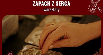 Zapraszamy na warsztaty "Zapach z serca"