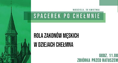 Spacerek po Chełmnie / Rola zakonów męskich w dziejach Chełmna