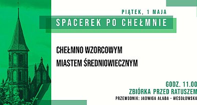 Spacerek po Chełmnie "Chełmno wzorcowym miastem średniowiecznym"