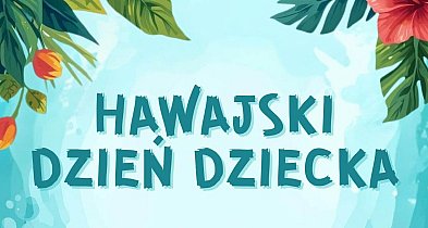 Już za miesiąc Hawajski Dzień Dziecka | 31.05.26 r.