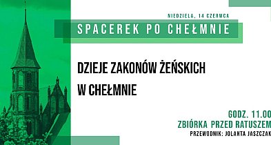 Spacerek po Chełmnie | Dzieje zakonów żeńskich w Chełmnie