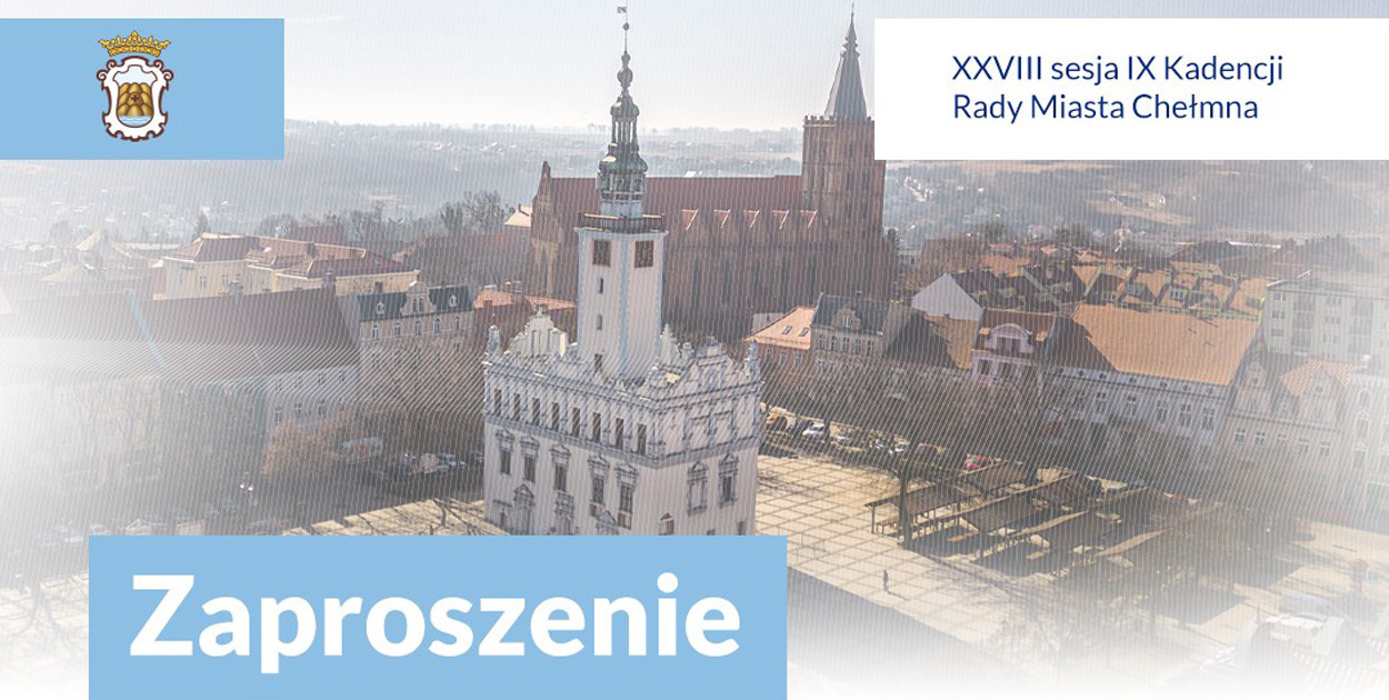 Już dzisiaj XXVIII sesja Rady Miasta Chełmna